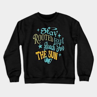 Stay Rooted But Reach For The Sun Crewneck Sweatshirt